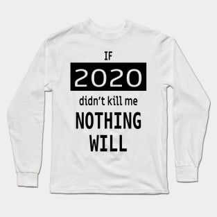 If 2020 didnt kill me, nothing will Long Sleeve T-Shirt